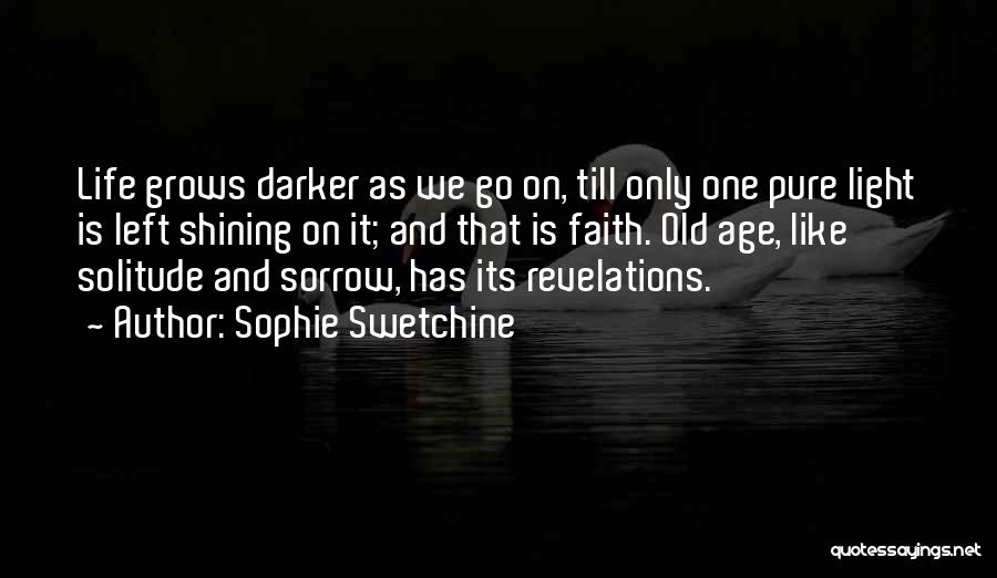 Sophie Swetchine Quotes: Life Grows Darker As We Go On, Till Only One Pure Light Is Left Shining On It; And That Is