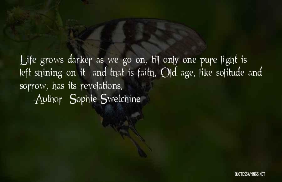 Sophie Swetchine Quotes: Life Grows Darker As We Go On, Till Only One Pure Light Is Left Shining On It; And That Is