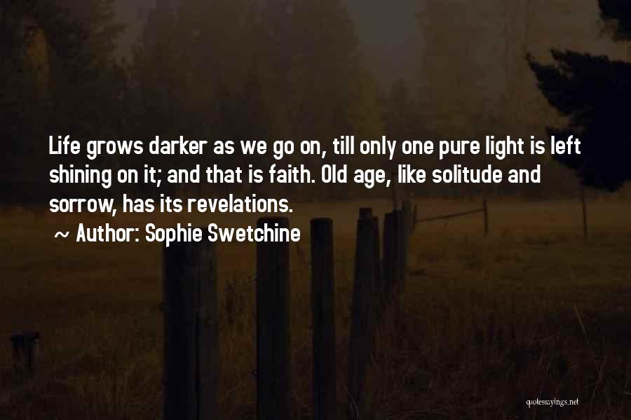 Sophie Swetchine Quotes: Life Grows Darker As We Go On, Till Only One Pure Light Is Left Shining On It; And That Is