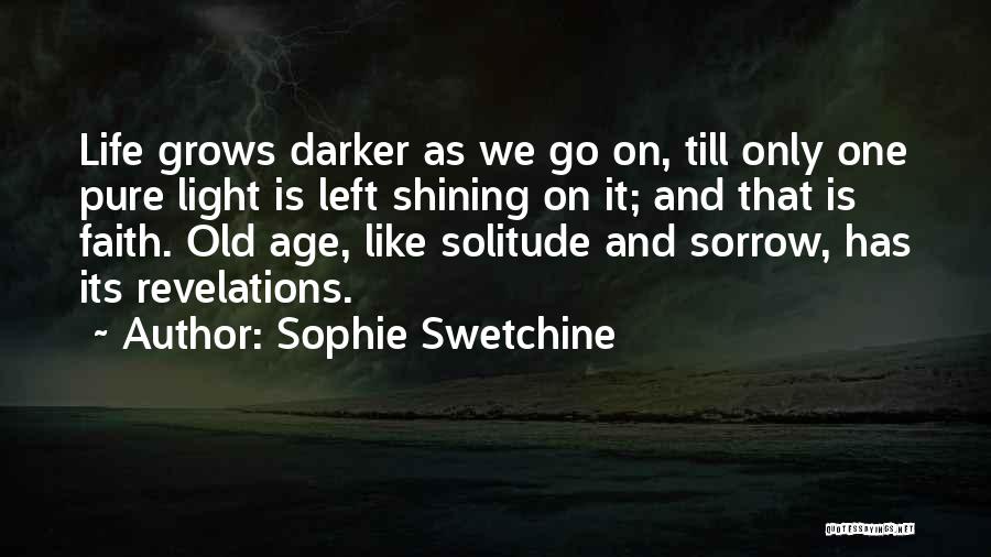 Sophie Swetchine Quotes: Life Grows Darker As We Go On, Till Only One Pure Light Is Left Shining On It; And That Is