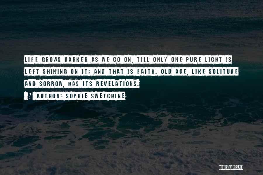 Sophie Swetchine Quotes: Life Grows Darker As We Go On, Till Only One Pure Light Is Left Shining On It; And That Is