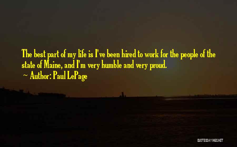 Paul LePage Quotes: The Best Part Of My Life Is I've Been Hired To Work For The People Of The State Of Maine,