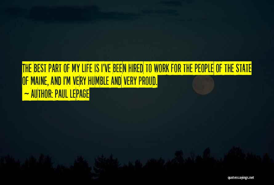 Paul LePage Quotes: The Best Part Of My Life Is I've Been Hired To Work For The People Of The State Of Maine,