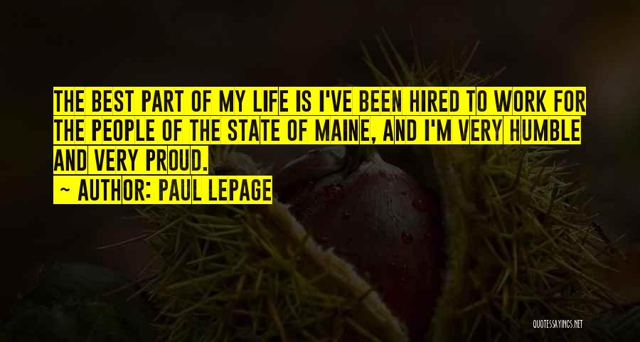 Paul LePage Quotes: The Best Part Of My Life Is I've Been Hired To Work For The People Of The State Of Maine,