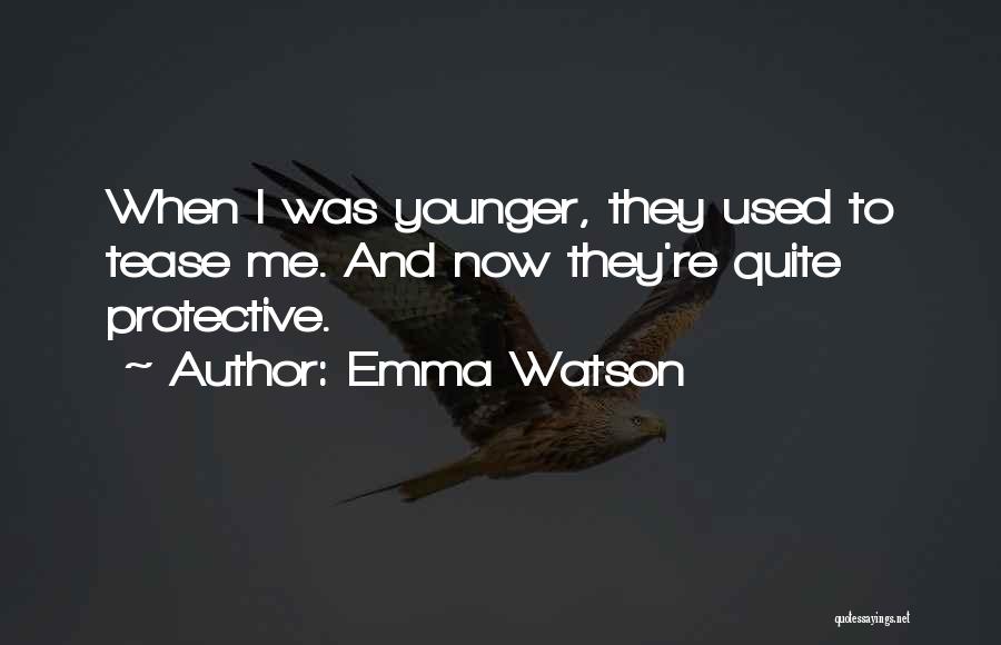 Emma Watson Quotes: When I Was Younger, They Used To Tease Me. And Now They're Quite Protective.