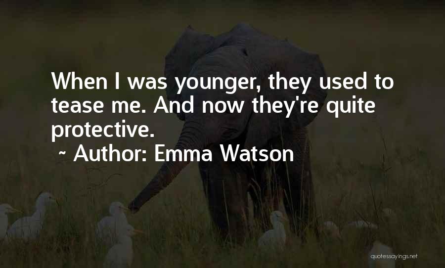 Emma Watson Quotes: When I Was Younger, They Used To Tease Me. And Now They're Quite Protective.
