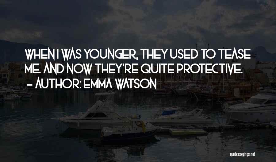 Emma Watson Quotes: When I Was Younger, They Used To Tease Me. And Now They're Quite Protective.