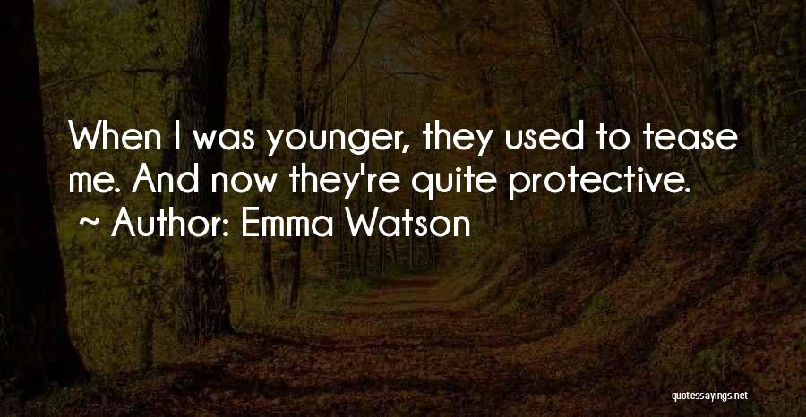 Emma Watson Quotes: When I Was Younger, They Used To Tease Me. And Now They're Quite Protective.
