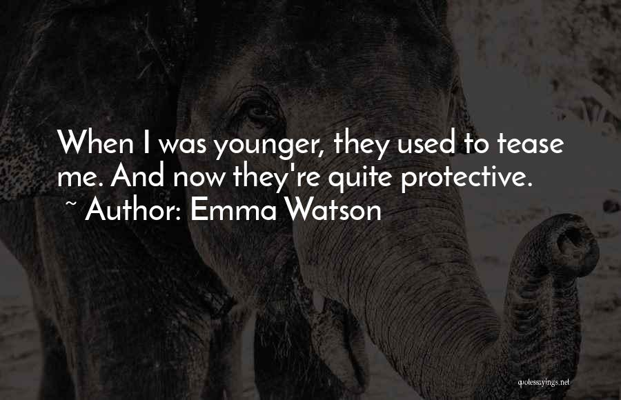 Emma Watson Quotes: When I Was Younger, They Used To Tease Me. And Now They're Quite Protective.