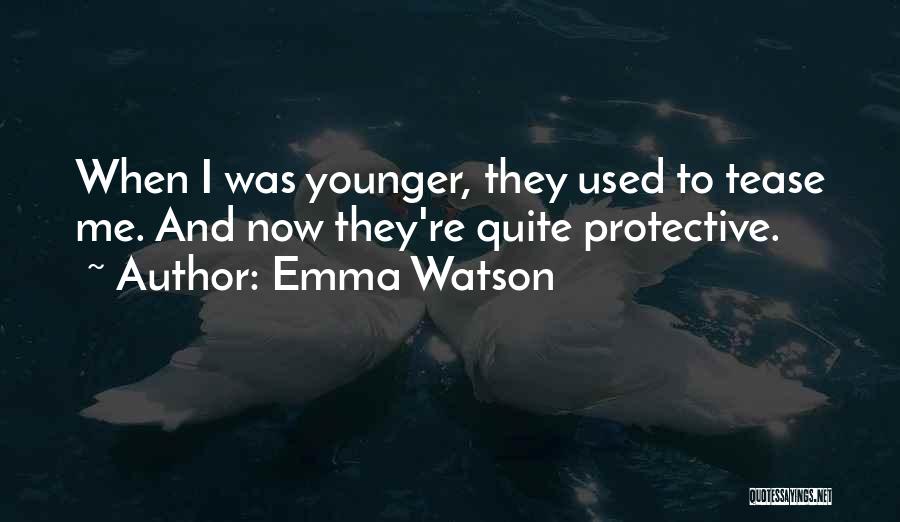 Emma Watson Quotes: When I Was Younger, They Used To Tease Me. And Now They're Quite Protective.