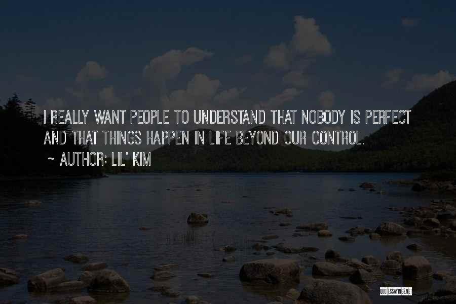 Lil' Kim Quotes: I Really Want People To Understand That Nobody Is Perfect And That Things Happen In Life Beyond Our Control.