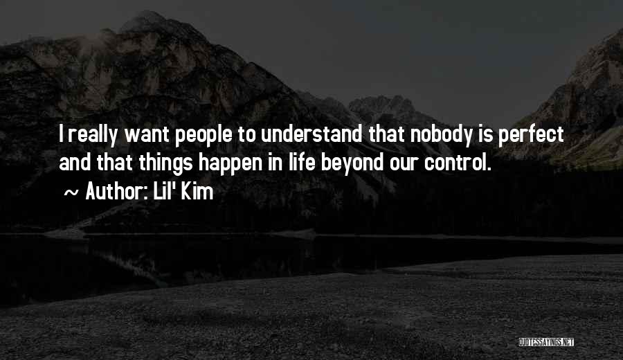 Lil' Kim Quotes: I Really Want People To Understand That Nobody Is Perfect And That Things Happen In Life Beyond Our Control.