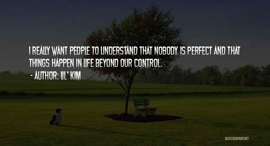Lil' Kim Quotes: I Really Want People To Understand That Nobody Is Perfect And That Things Happen In Life Beyond Our Control.