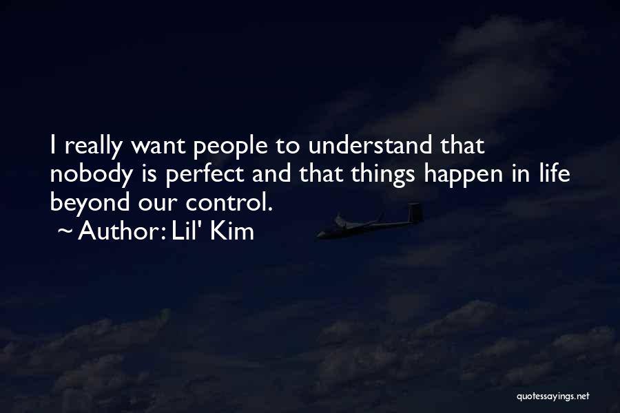 Lil' Kim Quotes: I Really Want People To Understand That Nobody Is Perfect And That Things Happen In Life Beyond Our Control.