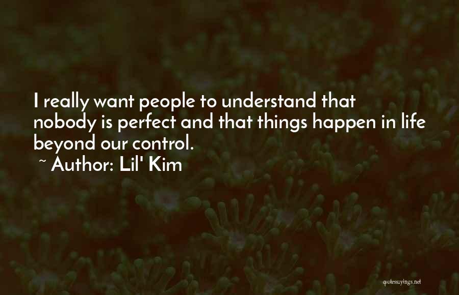 Lil' Kim Quotes: I Really Want People To Understand That Nobody Is Perfect And That Things Happen In Life Beyond Our Control.