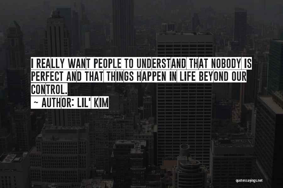 Lil' Kim Quotes: I Really Want People To Understand That Nobody Is Perfect And That Things Happen In Life Beyond Our Control.