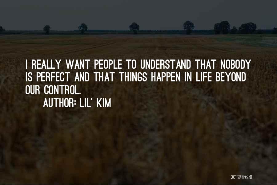 Lil' Kim Quotes: I Really Want People To Understand That Nobody Is Perfect And That Things Happen In Life Beyond Our Control.