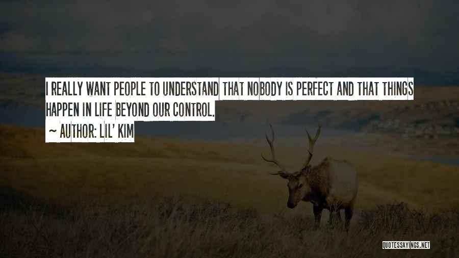 Lil' Kim Quotes: I Really Want People To Understand That Nobody Is Perfect And That Things Happen In Life Beyond Our Control.