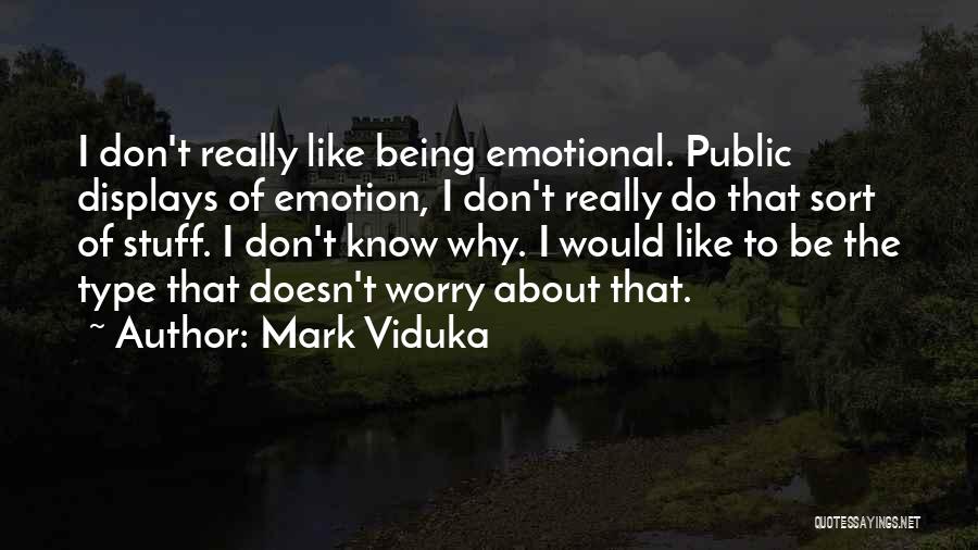 Mark Viduka Quotes: I Don't Really Like Being Emotional. Public Displays Of Emotion, I Don't Really Do That Sort Of Stuff. I Don't