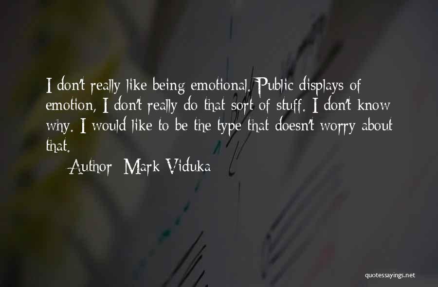 Mark Viduka Quotes: I Don't Really Like Being Emotional. Public Displays Of Emotion, I Don't Really Do That Sort Of Stuff. I Don't