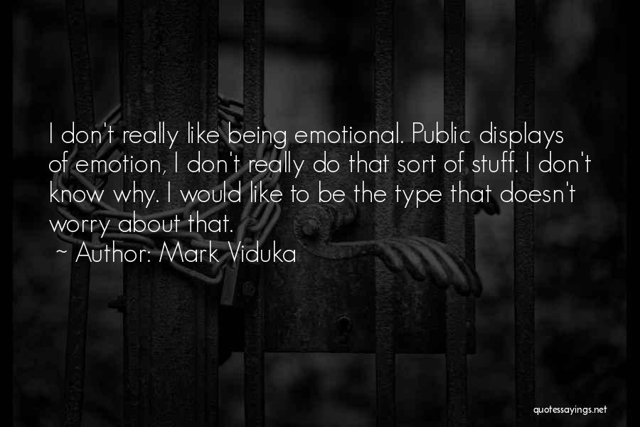 Mark Viduka Quotes: I Don't Really Like Being Emotional. Public Displays Of Emotion, I Don't Really Do That Sort Of Stuff. I Don't