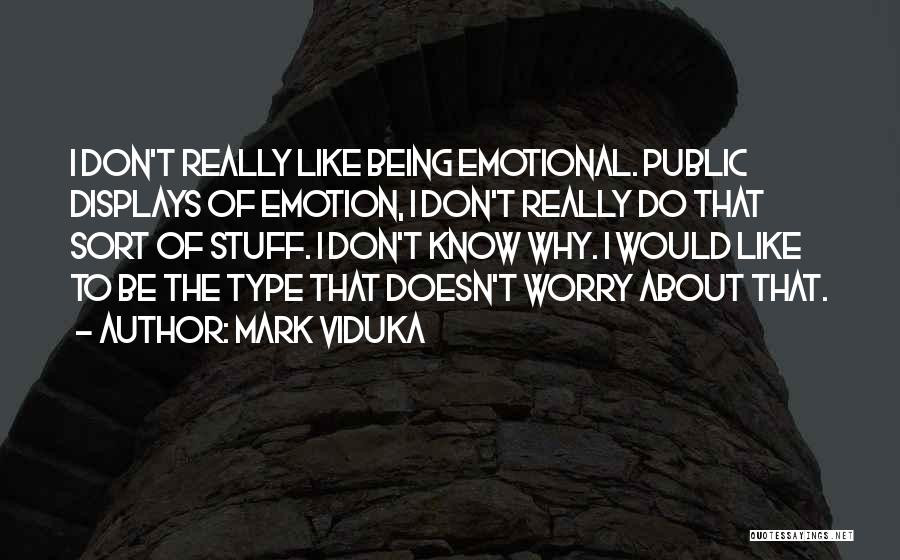 Mark Viduka Quotes: I Don't Really Like Being Emotional. Public Displays Of Emotion, I Don't Really Do That Sort Of Stuff. I Don't