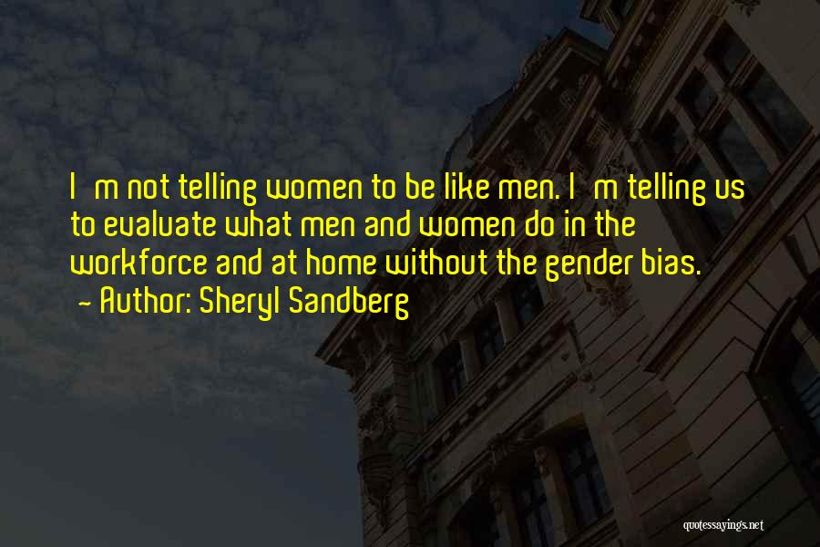 Sheryl Sandberg Quotes: I'm Not Telling Women To Be Like Men. I'm Telling Us To Evaluate What Men And Women Do In The