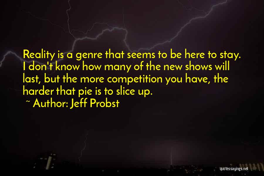 Jeff Probst Quotes: Reality Is A Genre That Seems To Be Here To Stay. I Don't Know How Many Of The New Shows