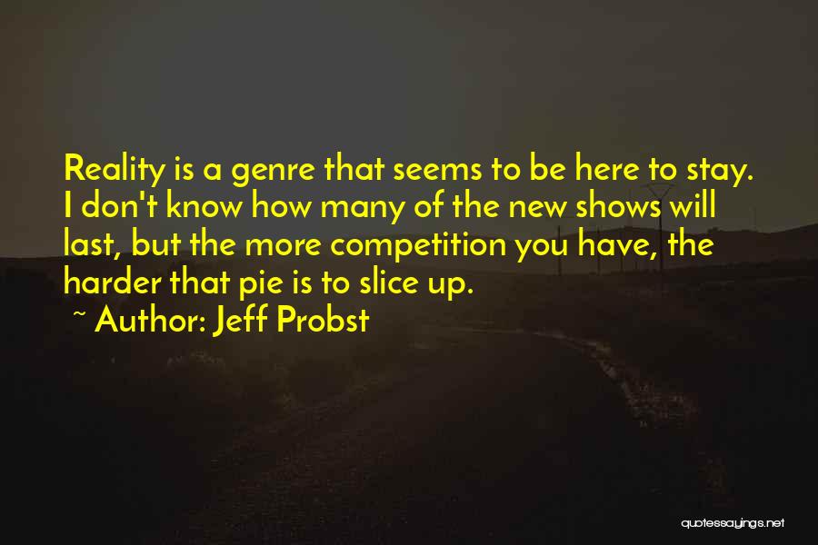 Jeff Probst Quotes: Reality Is A Genre That Seems To Be Here To Stay. I Don't Know How Many Of The New Shows