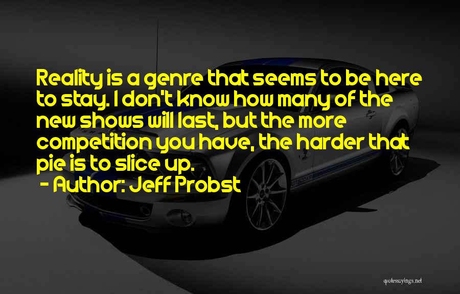 Jeff Probst Quotes: Reality Is A Genre That Seems To Be Here To Stay. I Don't Know How Many Of The New Shows