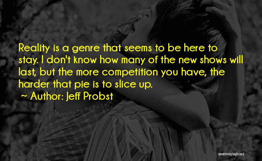 Jeff Probst Quotes: Reality Is A Genre That Seems To Be Here To Stay. I Don't Know How Many Of The New Shows