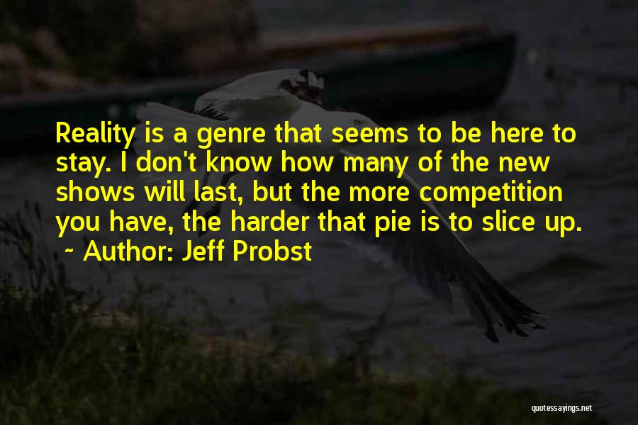 Jeff Probst Quotes: Reality Is A Genre That Seems To Be Here To Stay. I Don't Know How Many Of The New Shows