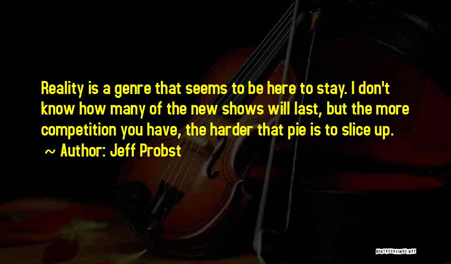 Jeff Probst Quotes: Reality Is A Genre That Seems To Be Here To Stay. I Don't Know How Many Of The New Shows