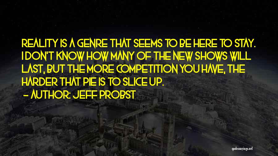 Jeff Probst Quotes: Reality Is A Genre That Seems To Be Here To Stay. I Don't Know How Many Of The New Shows