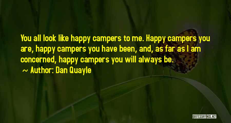 Dan Quayle Quotes: You All Look Like Happy Campers To Me. Happy Campers You Are, Happy Campers You Have Been, And, As Far