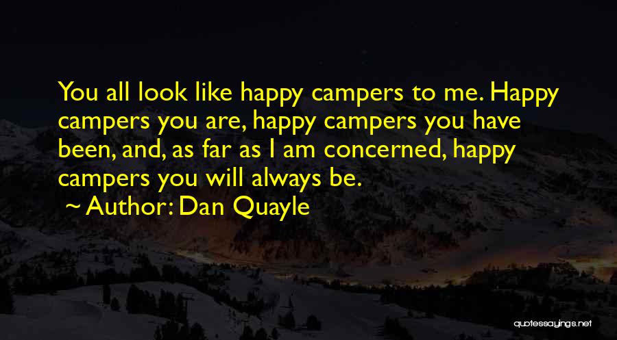 Dan Quayle Quotes: You All Look Like Happy Campers To Me. Happy Campers You Are, Happy Campers You Have Been, And, As Far