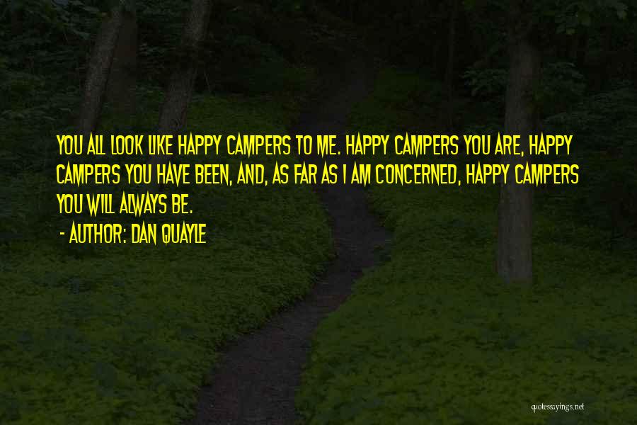 Dan Quayle Quotes: You All Look Like Happy Campers To Me. Happy Campers You Are, Happy Campers You Have Been, And, As Far