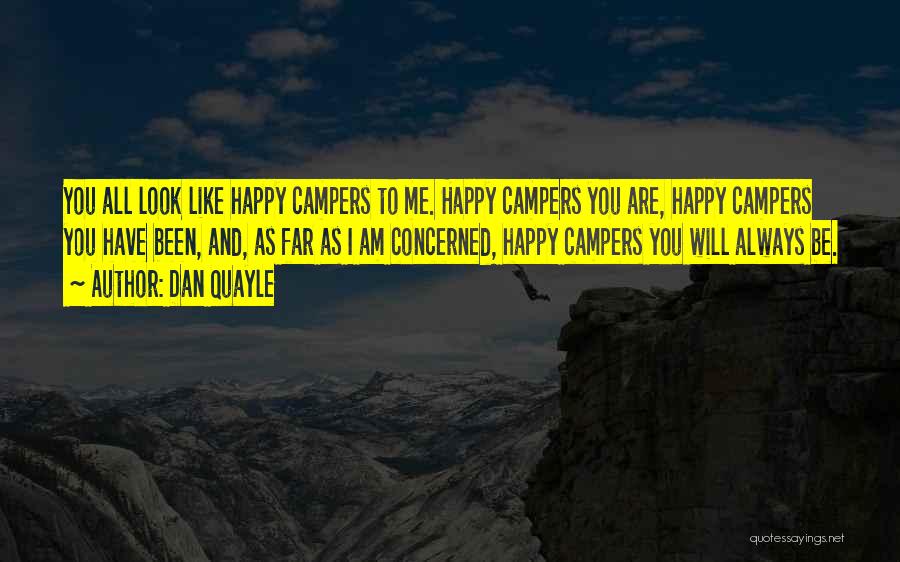 Dan Quayle Quotes: You All Look Like Happy Campers To Me. Happy Campers You Are, Happy Campers You Have Been, And, As Far