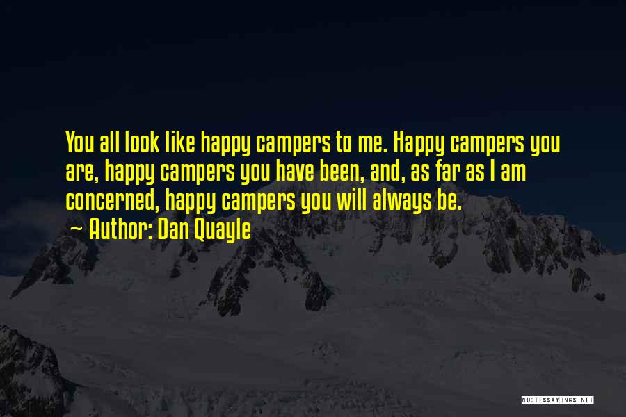 Dan Quayle Quotes: You All Look Like Happy Campers To Me. Happy Campers You Are, Happy Campers You Have Been, And, As Far