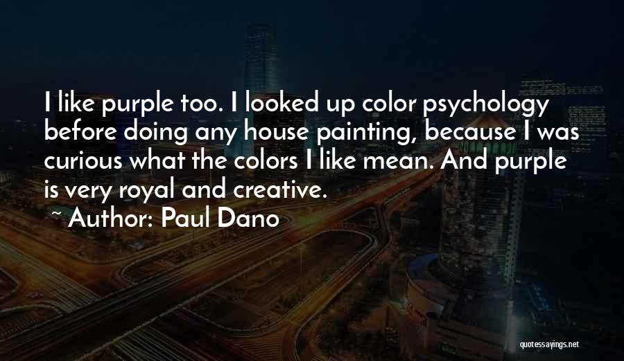 Paul Dano Quotes: I Like Purple Too. I Looked Up Color Psychology Before Doing Any House Painting, Because I Was Curious What The