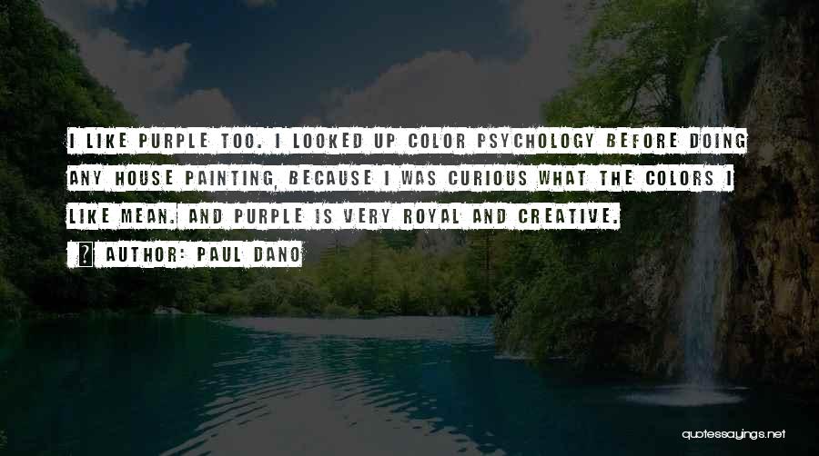 Paul Dano Quotes: I Like Purple Too. I Looked Up Color Psychology Before Doing Any House Painting, Because I Was Curious What The