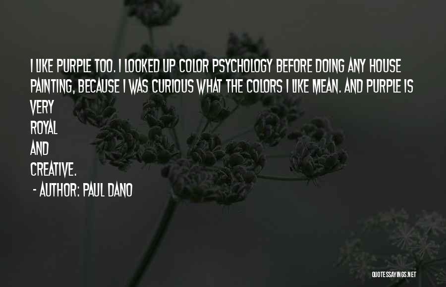 Paul Dano Quotes: I Like Purple Too. I Looked Up Color Psychology Before Doing Any House Painting, Because I Was Curious What The