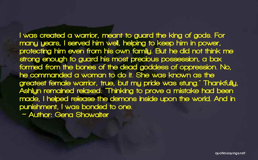 Gena Showalter Quotes: I Was Created A Warrior, Meant To Guard The King Of Gods. For Many Years, I Served Him Well, Helping