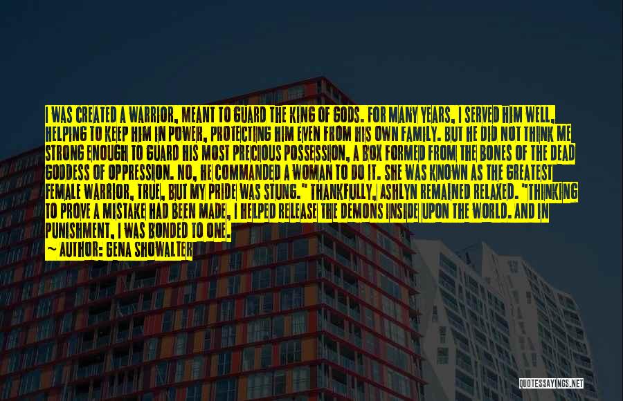 Gena Showalter Quotes: I Was Created A Warrior, Meant To Guard The King Of Gods. For Many Years, I Served Him Well, Helping