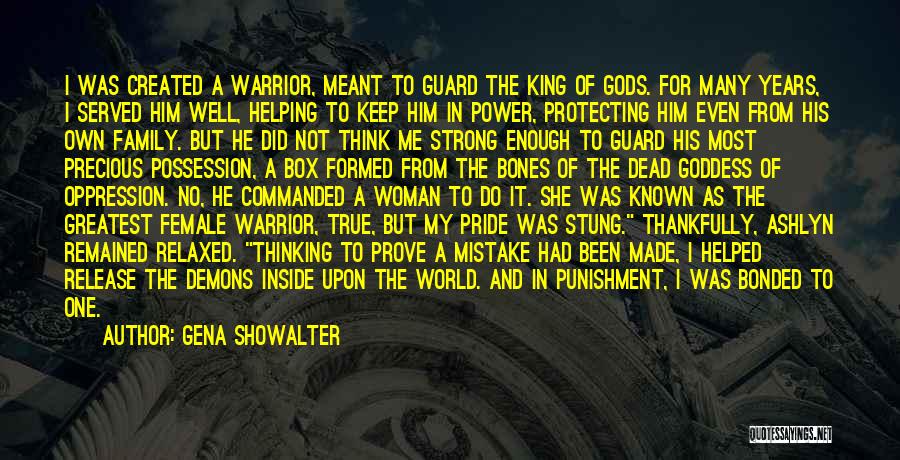 Gena Showalter Quotes: I Was Created A Warrior, Meant To Guard The King Of Gods. For Many Years, I Served Him Well, Helping