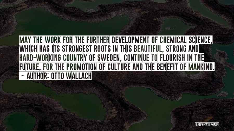 Otto Wallach Quotes: May The Work For The Further Development Of Chemical Science, Which Has Its Strongest Roots In This Beautiful, Strong And