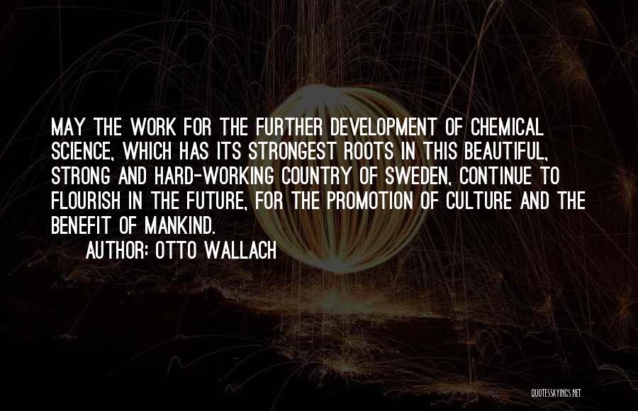 Otto Wallach Quotes: May The Work For The Further Development Of Chemical Science, Which Has Its Strongest Roots In This Beautiful, Strong And