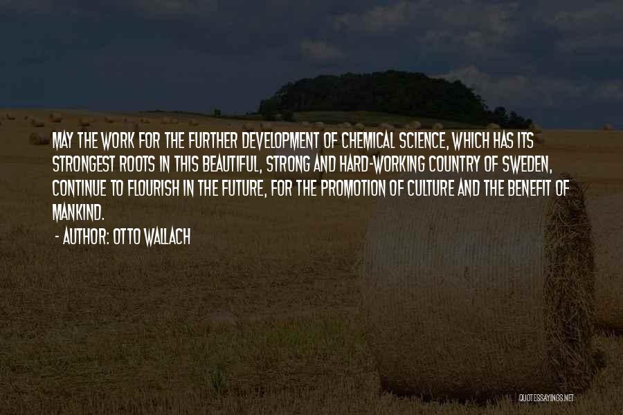 Otto Wallach Quotes: May The Work For The Further Development Of Chemical Science, Which Has Its Strongest Roots In This Beautiful, Strong And