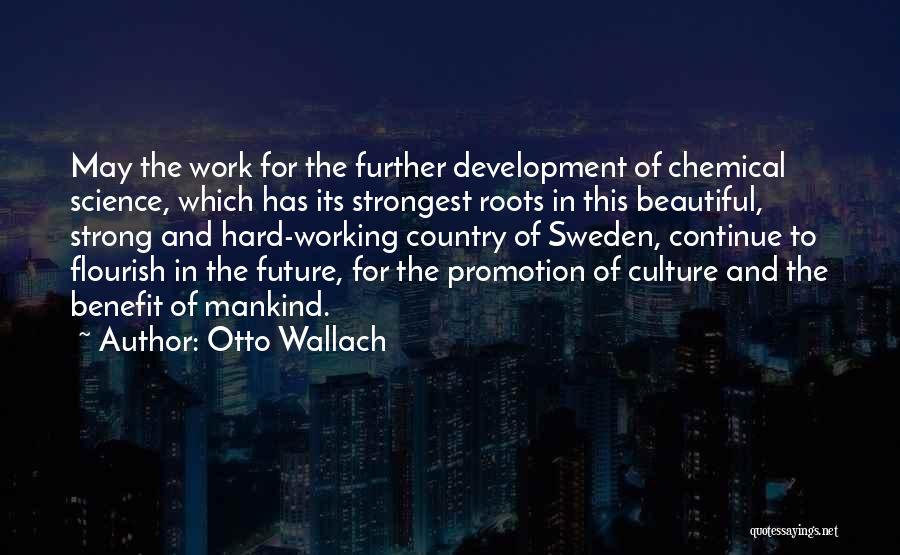 Otto Wallach Quotes: May The Work For The Further Development Of Chemical Science, Which Has Its Strongest Roots In This Beautiful, Strong And