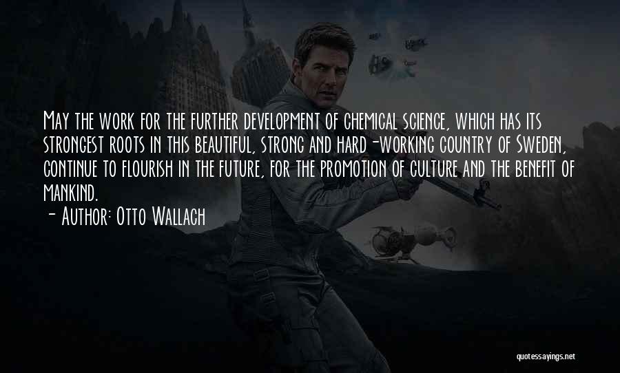 Otto Wallach Quotes: May The Work For The Further Development Of Chemical Science, Which Has Its Strongest Roots In This Beautiful, Strong And